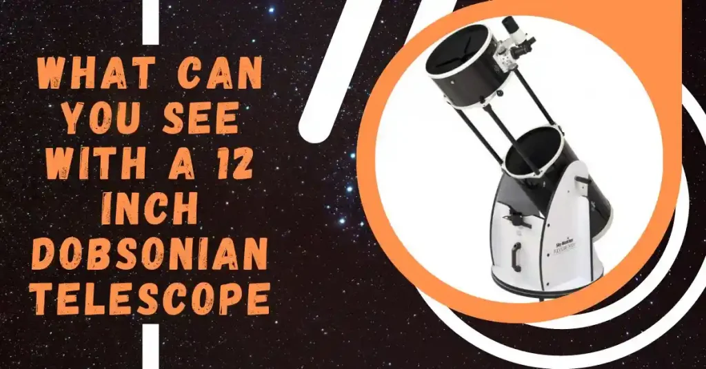 what can you see with a 12 inch dobsonian telescope